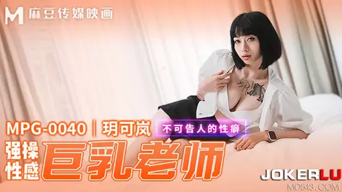 麻豆传媒映画.MPG-0040.玥可岚.不可告人的忄生癖.强爆忄生感巨乳老师