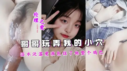 哥哥把我玩到淫水泛滥成灾，爱液包裹整根肉棒