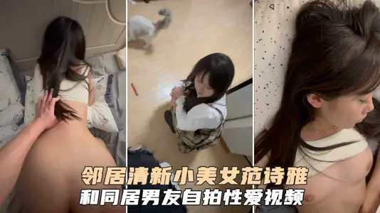 邻居清新学生美少女范诗雅和同居男友性爱啪啪泄密吃瓜