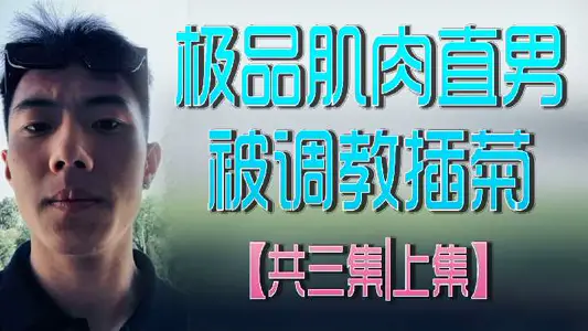 极品肌肉直男被调教插菊共三集上集